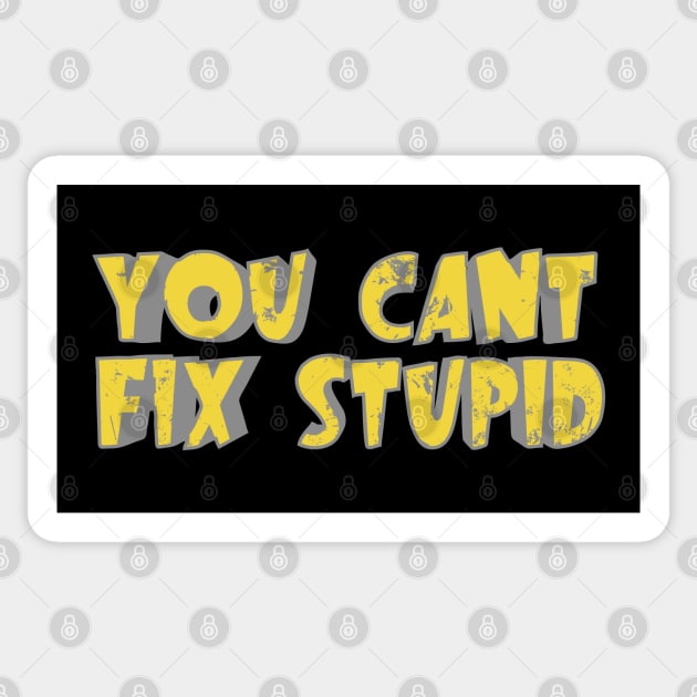 You Can't Fix Stupid Sticker by Nana On Here